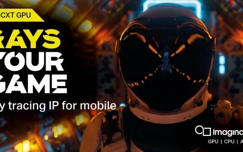 重新定义手机游戏规则，首款光线追踪 GPU——IMG CXT