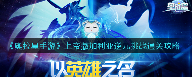 奥拉星上帝撒加利亚逆元挑战如何通关 上帝撒加利亚逆元挑战关卡玩法攻略 