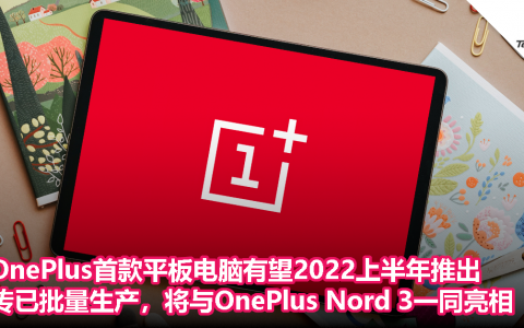 OnePlus首款平板电脑有望2022上半年推出，传已批量生产，将与OnePlus Nord 3一同亮相！