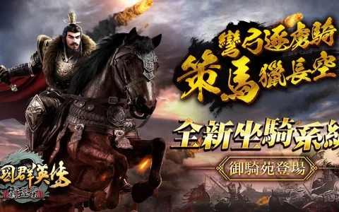 《三国群英传-霸王之业》全新坐骑系统改版，快来培养专属于你的千里良驹吧！