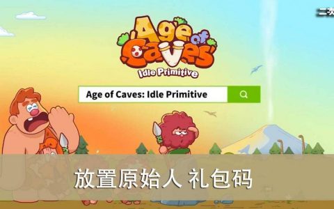 《放置原始人》2022.05 礼包兑换码｜虚宝｜序号