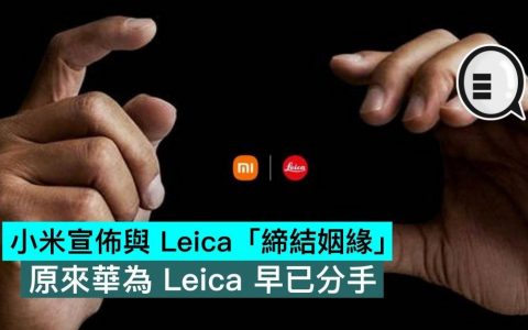 小米宣布与Leica「缔结姻缘」，原来华为Leica早已分手