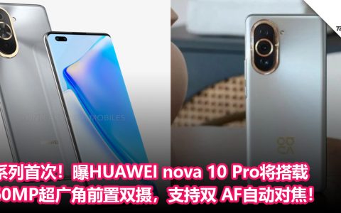系列首次！曝HUAWEI nova 10 Pro 将搭载60MP超广角+ 8MP人像镜头前置双摄，支持 双 AF 自动对焦！