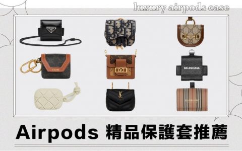 9 款精品 AirPods 保护套推荐：LV、BV、巴黎世家、Gucci、Burberry 总盘点