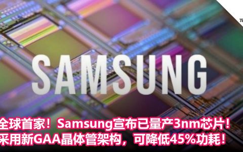 全球首家！Samsung宣布已量产3nm芯片！采用新GAA晶体管架构，可降低45%功耗！
