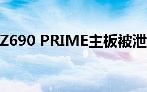 华硕Z690 PRIME主板被泄露