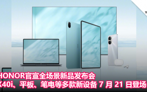 HONOR官宣全场景新品发布会，X40i、平板、笔电等多款新设备 7 月 21 日登场