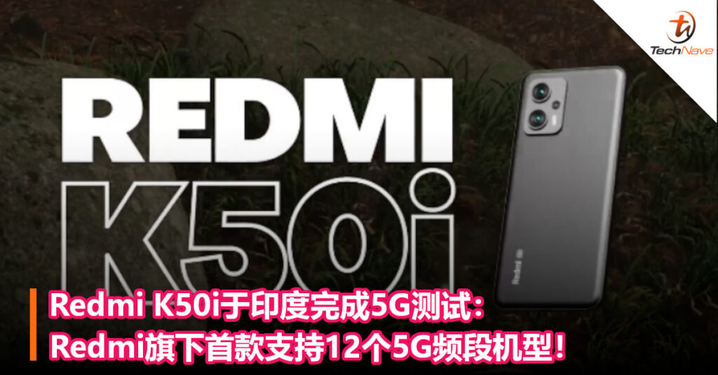Redmi K50i于印度完成5G测试：Redmi旗下首款支持12个5G频段机型！