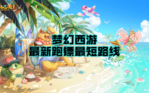 梦幻西游5级镖怎么跑（跑镖最短路线是什么）