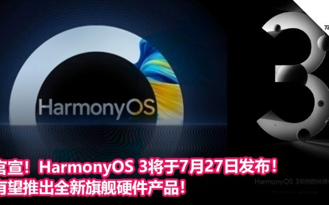 官宣！HarmonyOS 3将于7月27日发布！有望推出全新旗舰硬件产品！