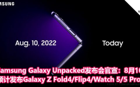 Samsung Galaxy Unpacked发布会官宣：8月10日！预计发布Galaxy Z Fold4/Flip4/Watch 5/5 Pro等！