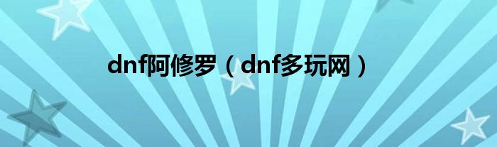 dnf阿修罗（dnf多玩网）