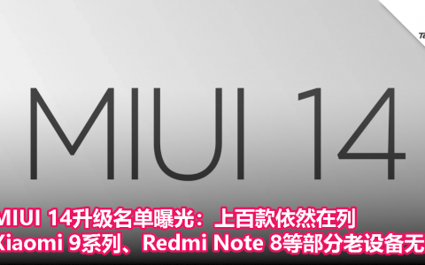 MIUI 14升级名单曝光：上百款依然在列、Xiaomi 9系列、Redmi Note 8等部分老设备无缘