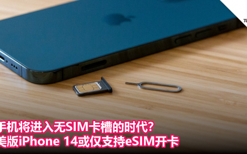 手机将进入无SIM卡槽的时代？美版iPhone 14或仅支持eSIM开卡