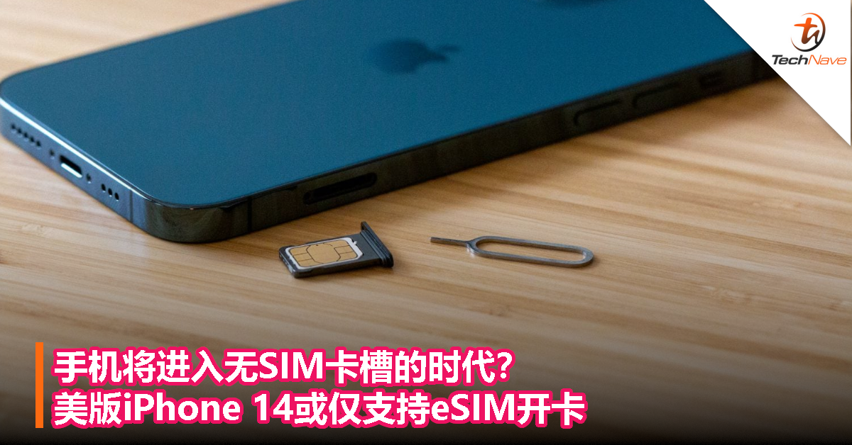 手机将进入无SIM卡槽的时代？美版iPhone 14或仅支持eSIM开卡