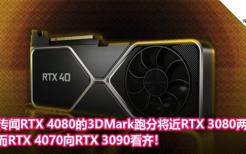 传闻RTX 4080的3DMark跑分将近RTX 3080两倍！而RTX 4070向RTX 3090看齐！