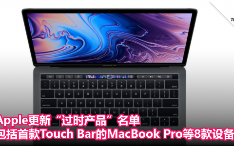 Apple 更新“过时产品”名单，包括首款配备 Touch Bar 的 MacBook Pro 等 8 款设备
