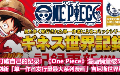 打破自己的纪录！《One Piece》漫画销量破5亿：刷新「单一作者发行量最大系列漫画」吉尼斯世界纪录！