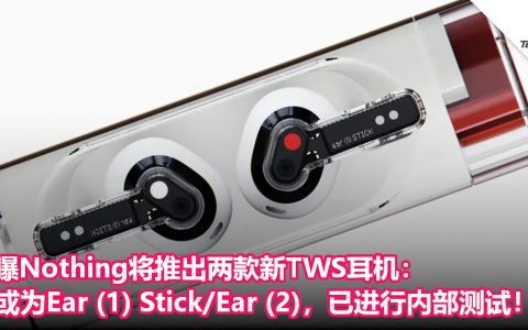 曝Nothing将推出两款新TWS耳机：或为Ear (1) Stick/Ear (2)，已进行内部测试！