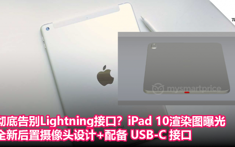 彻底告别Lightning接口？iPad 10渲染图曝光：全新后置摄像头设计+配备 USB-C 接口