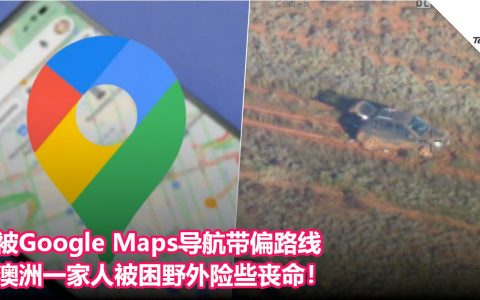 被Google Maps导航带偏路线，澳洲一家人被困野外险些丧命！