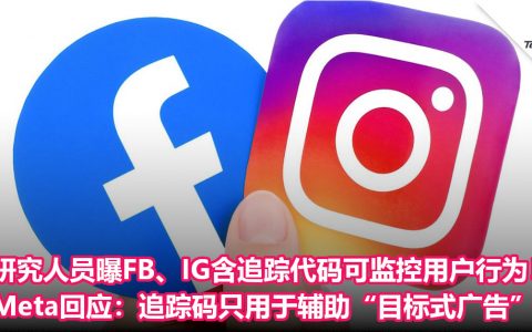 研究人员曝FB、IG含追踪代码可监控用户行为！Meta回应：追踪码只用于辅助“目标式广告”