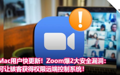 Mac用户快更新！Zoom爆2大安全漏洞：可让骇客获得权限远端控制系统！