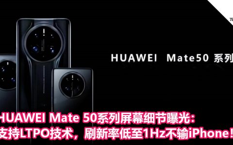 HUAWEI Mate 50系列屏幕细节曝光：支持LTPO技术，刷新率低至1Hz不输iPhone！