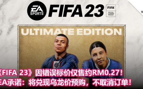 《FIFA 23》因错误标价仅售约RM0.27！EA承诺：将兑现乌龙价预购，不取消订单！