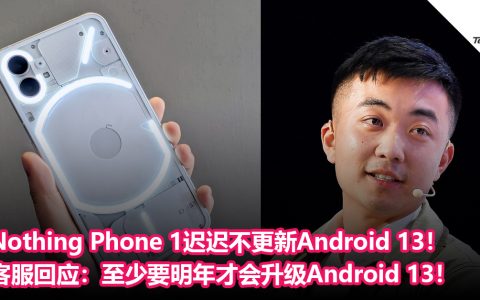 Nothing Phone 1迟迟不更新Android 13！客服回应：至少要明年才会升级Android 13！
