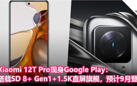 Xiaomi 12T Pro现身Google Play：搭载SD 8+ Gen1+1.5K直屏旗舰，预计9月登场！