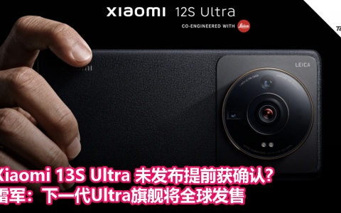 Xiaomi 13S Ultra未发布提前获确认？雷军：下一代Ultra旗舰将全球发售