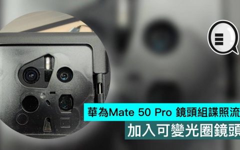 华为Mate 50 Pro 镜头组谍照流出，加入可变光圈镜头
