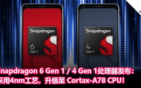 Snapdragon 6 Gen 1 / 4 Gen 1处理器发布：采用4nm工艺，升级至 Cortax-A78 CPU！相关设别最快本季度首次发布！