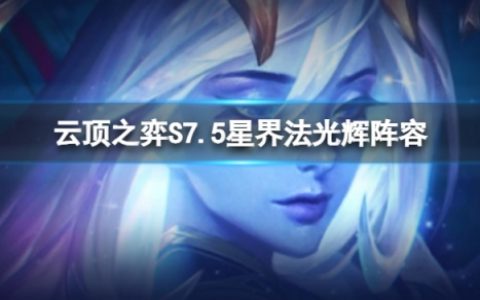 《云顶之弈》S7.5星界法光辉怎么玩（S7.5星界法光辉阵容推荐）