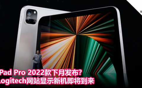 iPad Pro 2022款下月发布？Logitech网站显示新机即将到来