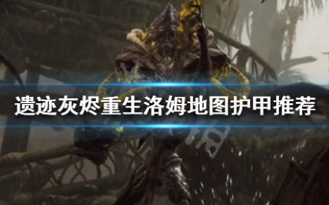 《遗迹灰烬重生》洛姆护甲怎么获取（洛姆地图护甲获取攻略）