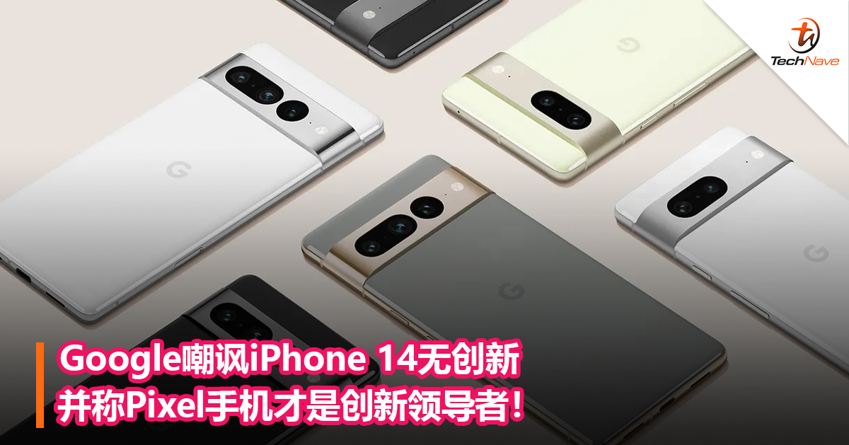 谷歌嘲讽iPhone 14无创新并称Pixel手机才是创新领导者！