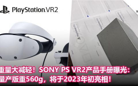 重量大减轻！SONY PS VR2产品手册曝光：量产版重560g，将于2023年初亮相！