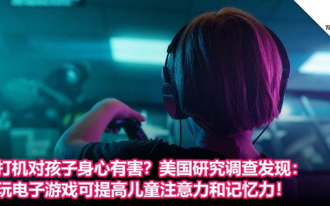 打机对孩子身心有害？美国研究调查发现：玩电子游戏可提高儿童注意力和记忆力！