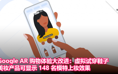 Google AR 购物体验大改进：虚拟试穿鞋子，美妆产品可显示 148 名模特上妆效果