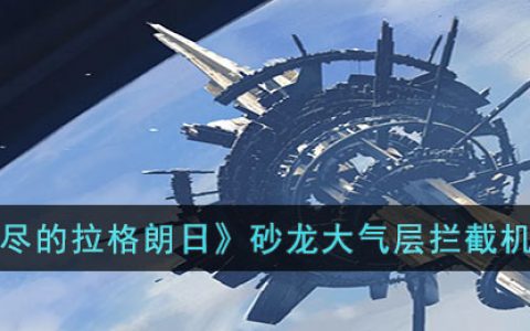 无尽的拉格朗日砂龙大气层拦截机怎么样(无尽的拉格朗日砂龙大气层拦截机介绍)