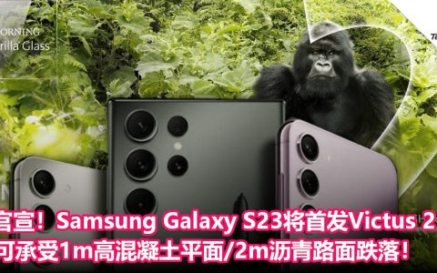 官宣！Samsung Galaxy S23将首发大猩猩玻璃Victus 2：可承受1m高混凝土平面/2m沥青路面跌落！
