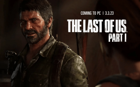 《The Last of Us Part I》将于2023年3月4日登陆PC