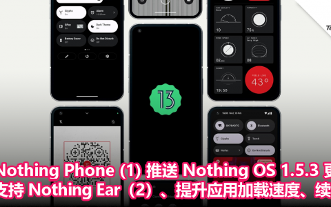 Nothing Phone (1) 推送 Nothing OS 1.5.3 更新，支持 Nothing Ear（2）、提升应用加载速度、续航
