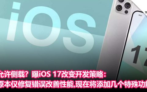 允许侧载？曝iOS 17改变开发策略：原本仅修复错误改善性能，现在将添加几个特殊功能！