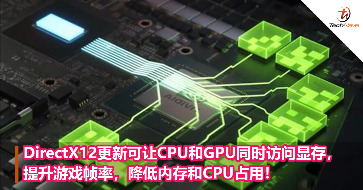 DirectX12更新可让CPU和GPU同时访问显存，提升游戏帧率，降低内存和CPU占用！