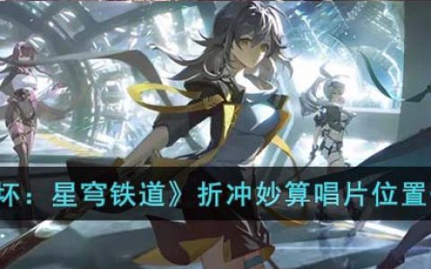 崩坏星穹铁道折冲妙算唱片在哪(折冲妙算唱片位置一览)