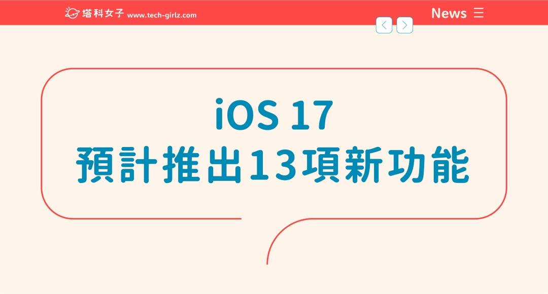 iOS 17 预计推出的新功能有哪些？ 盘点 13 项 iOS17 传闻新功能