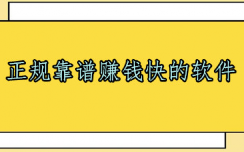 正规靠谱赚钱快的软件，分享几款赚钱快的软件